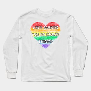 Rainbow Love Makes You Do Crazy Things - Heart - LGBTQ+ Long Sleeve T-Shirt